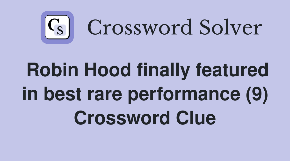 Robin Hood finally featured in best rare performance (9) Crossword Clue