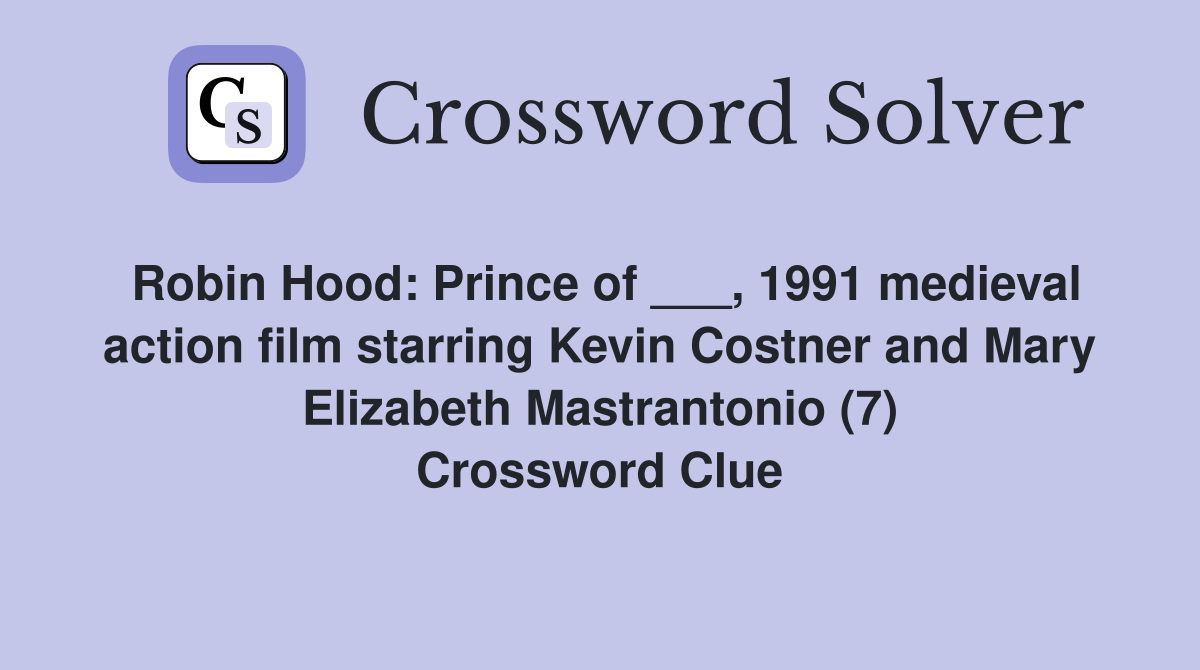Robin Hood: Prince of ___, 1991 medieval action film starring Kevin Costner and Mary Elizabeth Mastrantonio (7) Crossword Clue