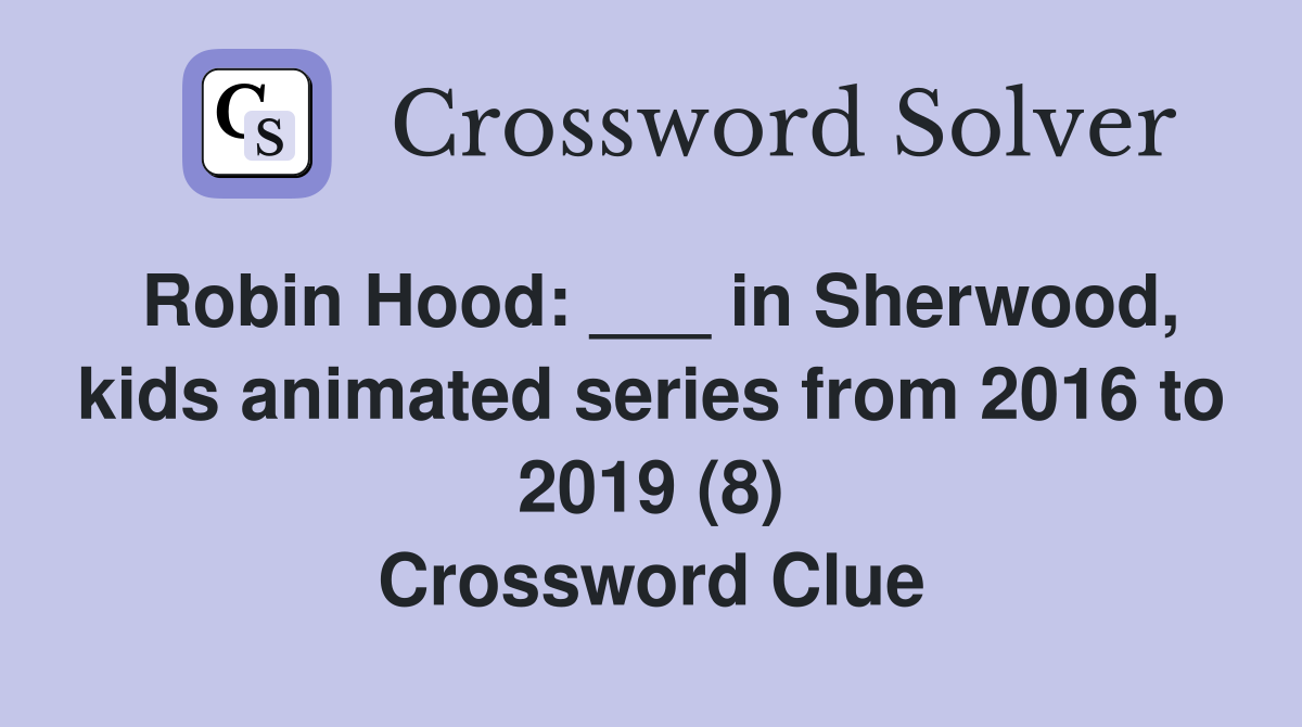 Robin Hood: ___ in Sherwood, kids animated series from 2016 to 2019 (8) Crossword Clue