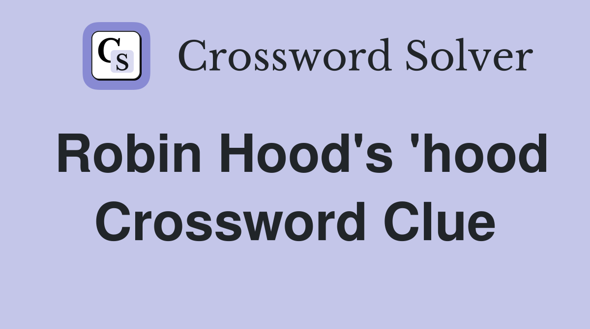 Robin Hood's 'hood Crossword Clue