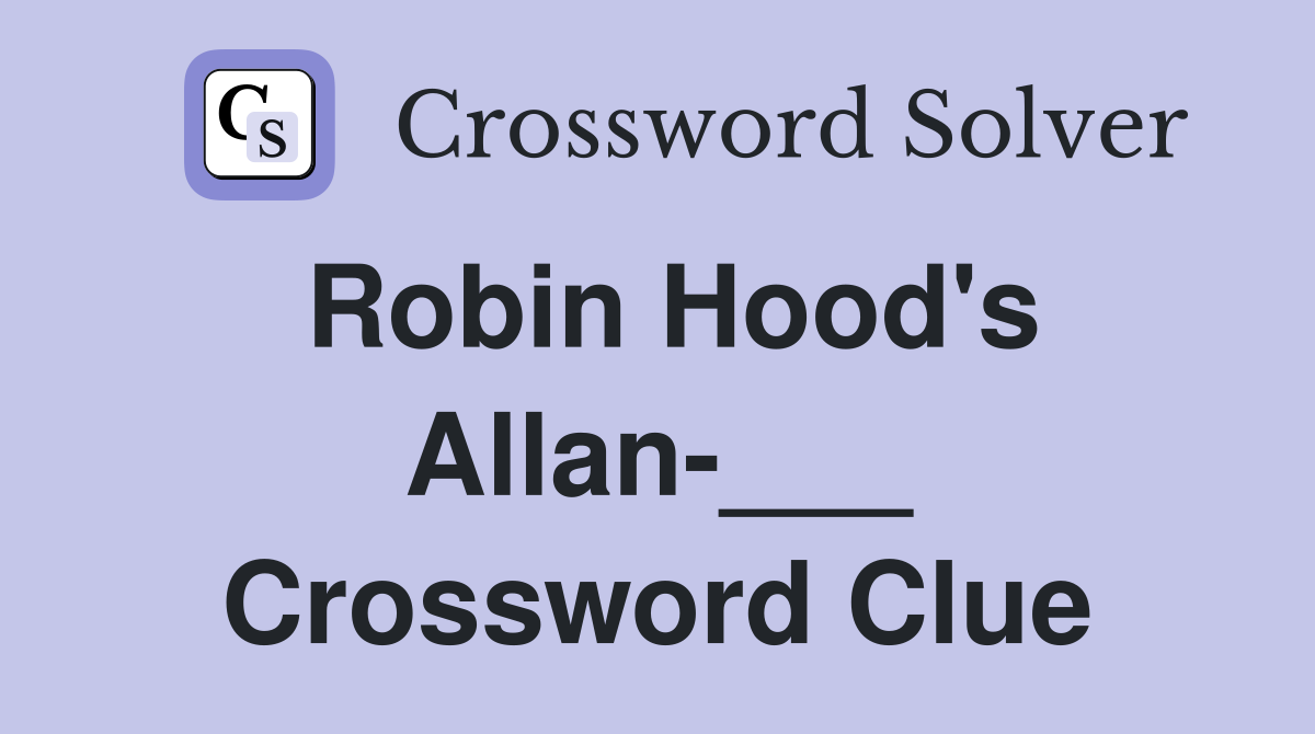 Robin Hood's Allan-___ Crossword Clue