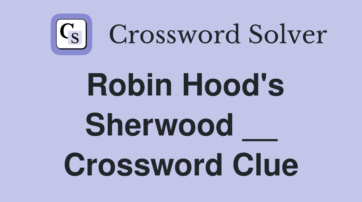 Robin Hood's Sherwood __ Crossword Clue