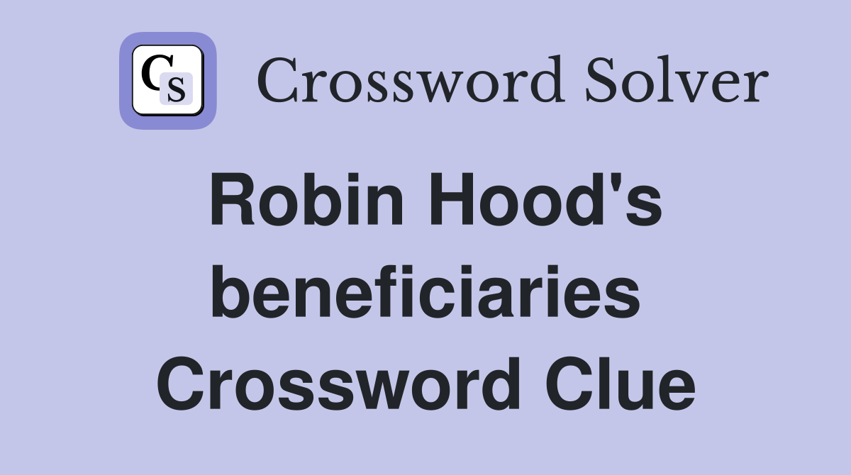 Robin Hood's beneficiaries Crossword Clue