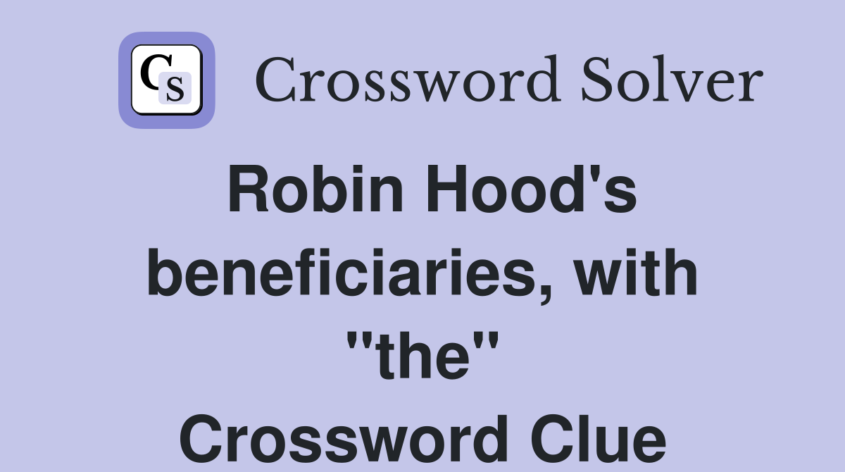 Robin Hood's beneficiaries, with "the" Crossword Clue