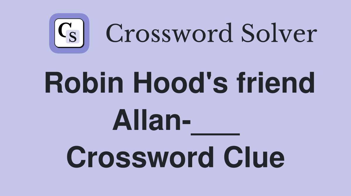 Robin Hood's friend Allan-___ Crossword Clue