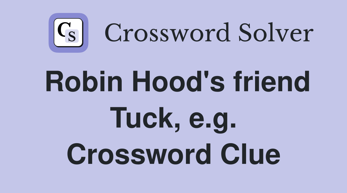 Robin Hood's friend Tuck, e.g. Crossword Clue