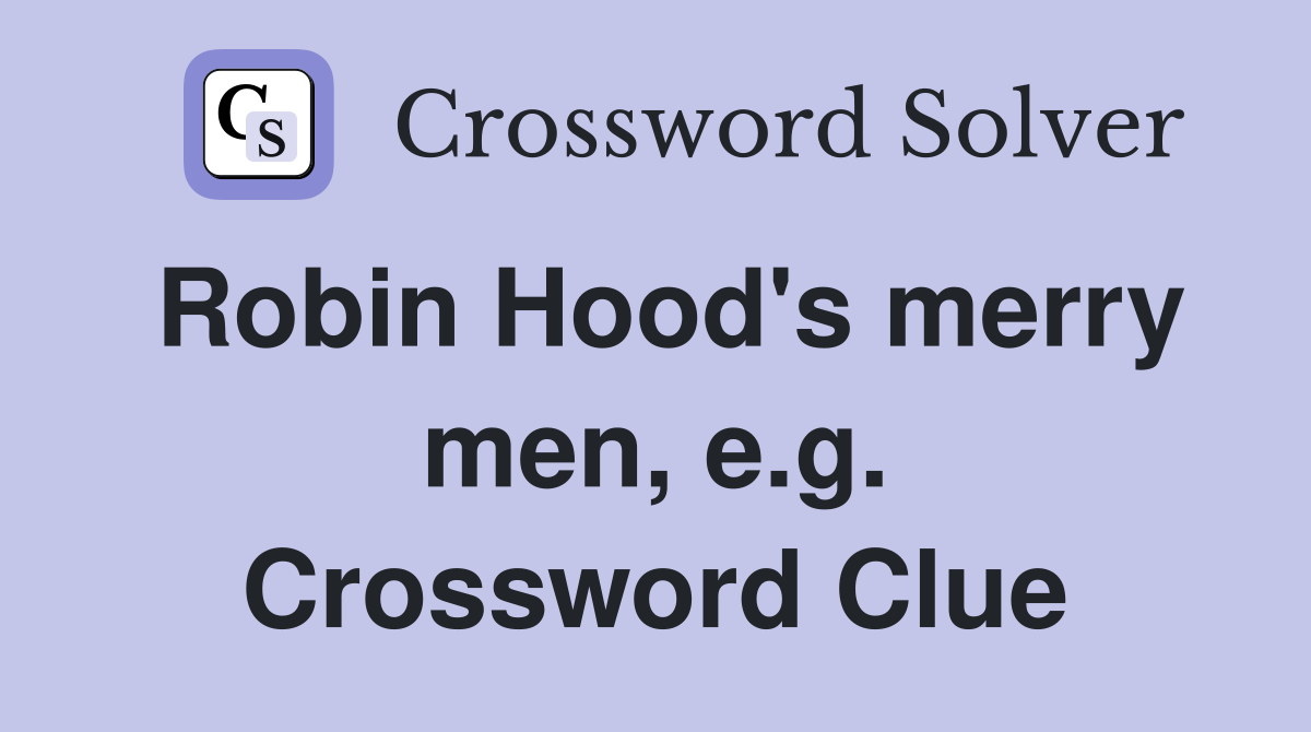 Robin Hood's merry men, e.g. Crossword Clue