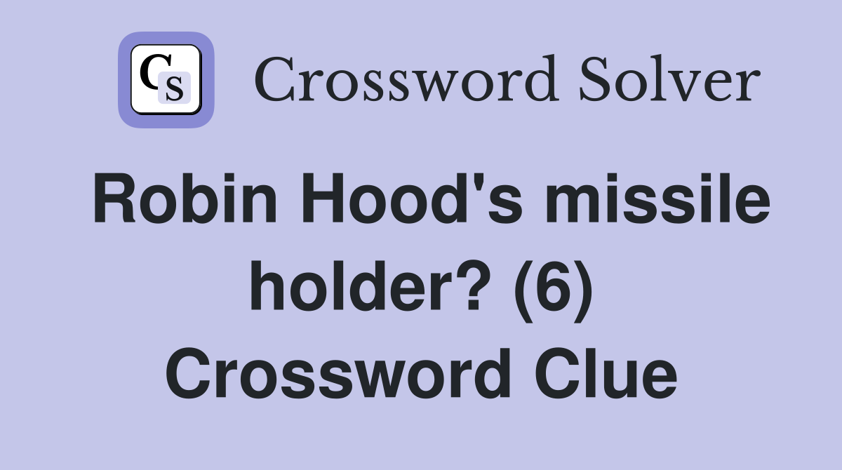 Robin Hood's missile holder? (6) Crossword Clue