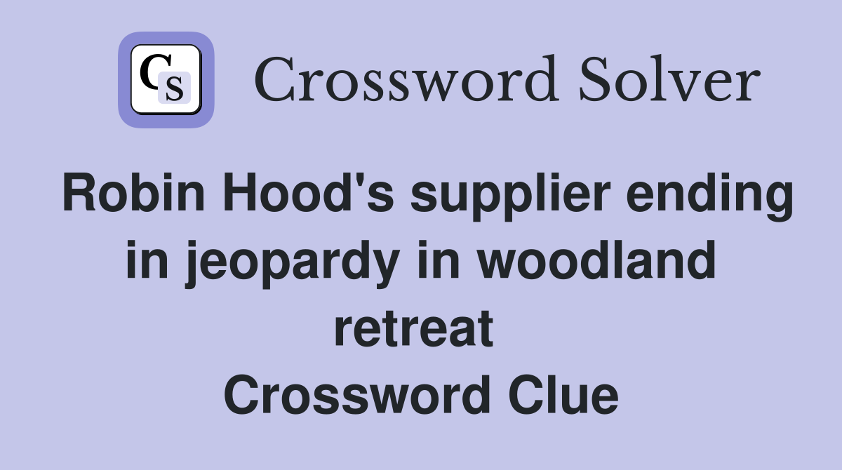 Robin Hood's supplier ending in jeopardy in woodland retreat  Crossword Clue
