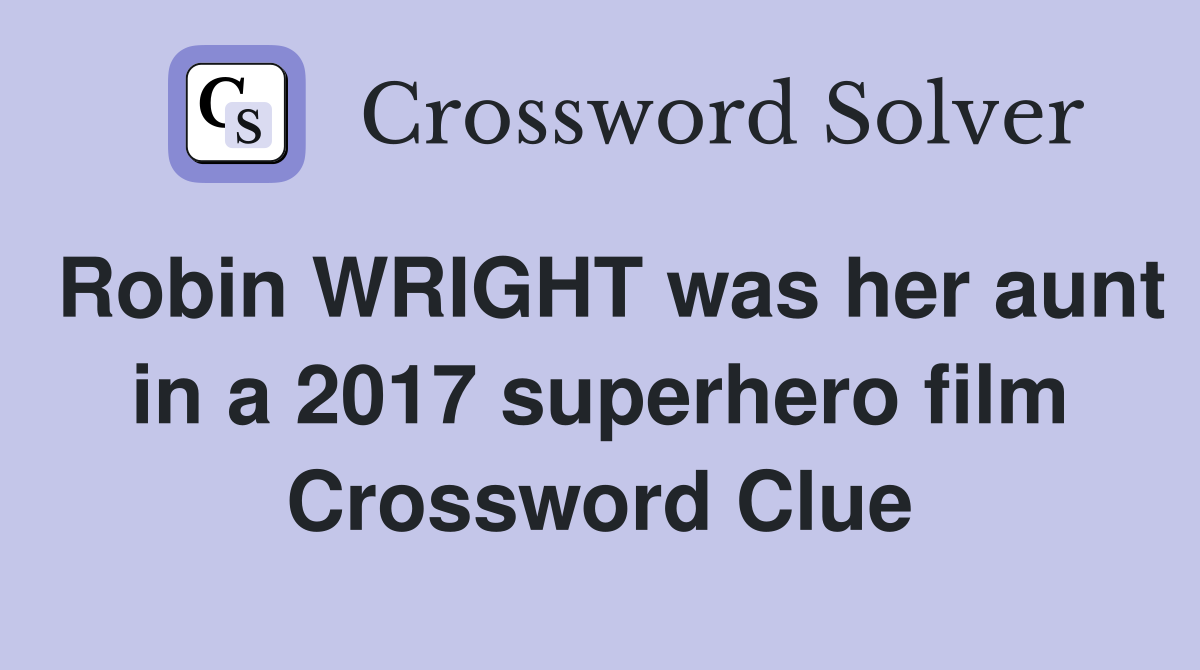 Robin WRIGHT was her aunt in a 2017 superhero film Crossword Clue