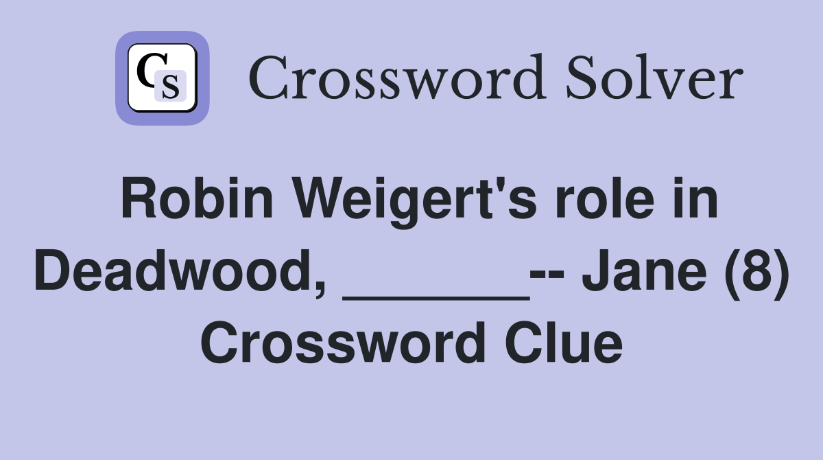 Robin Weigert's role in Deadwood, ______-- Jane (8) Crossword Clue