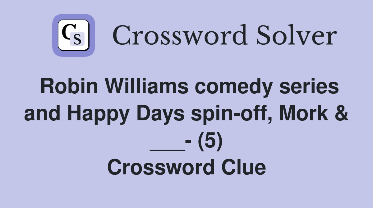 Robin Williams comedy series and Happy Days spin-off, Mork & ___- (5) Crossword Clue