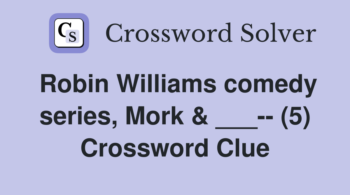 Robin Williams comedy series, Mork & ___-- (5) Crossword Clue