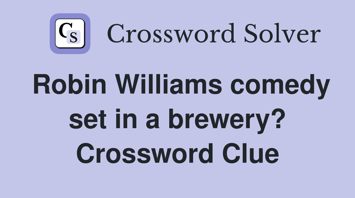 Robin Williams comedy set in a brewery? Crossword Clue