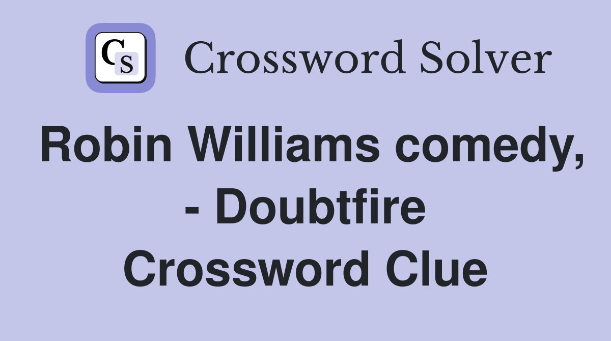 Robin Williams comedy, - Doubtfire Crossword Clue