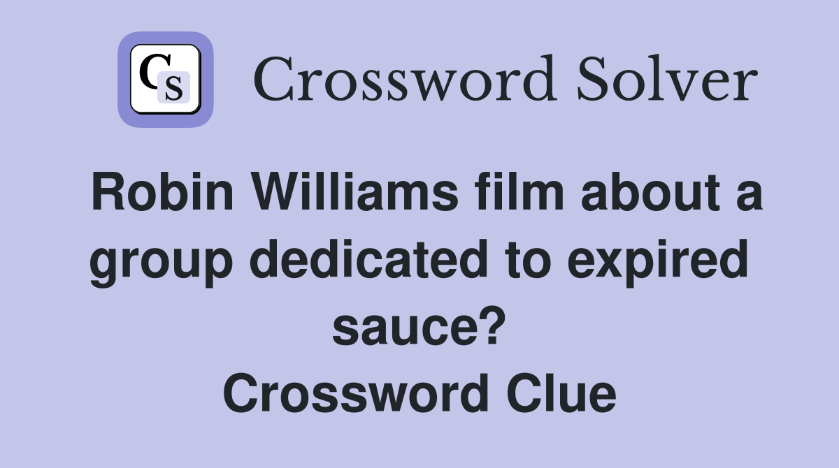 Robin Williams film about a group dedicated to expired sauce? Crossword Clue