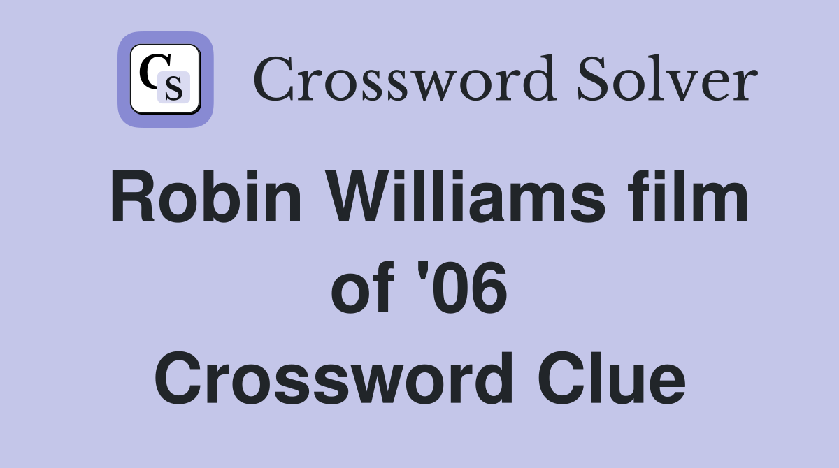 Robin Williams film of '06 Crossword Clue
