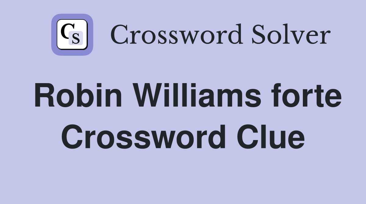 Robin Williams forte Crossword Clue