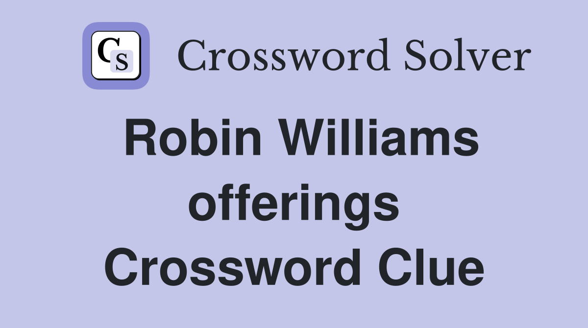 Robin Williams offerings Crossword Clue