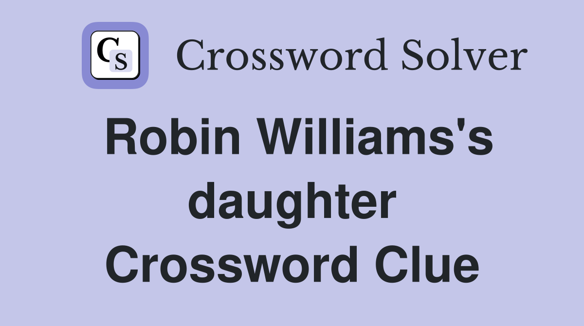 Robin Williams's daughter Crossword Clue