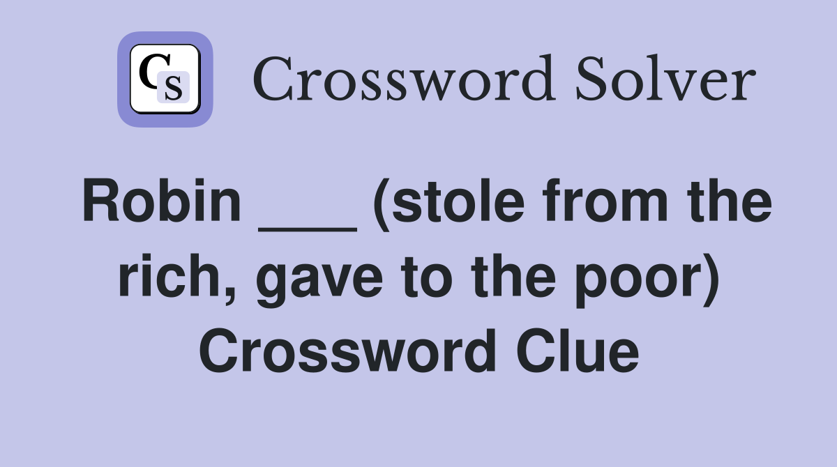 Robin ___ (stole from the rich, gave to the poor) Crossword Clue