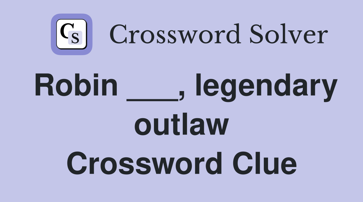 Robin ___, legendary outlaw Crossword Clue