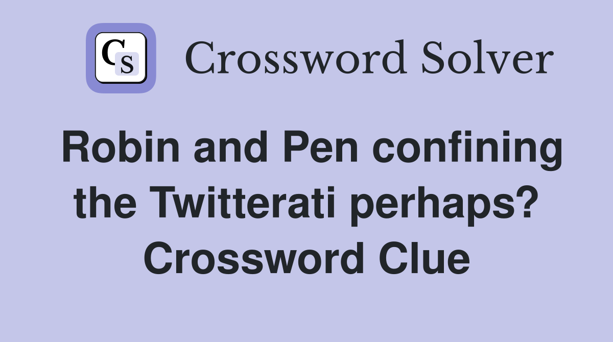 Robin and Pen confining the Twitterati perhaps? Crossword Clue