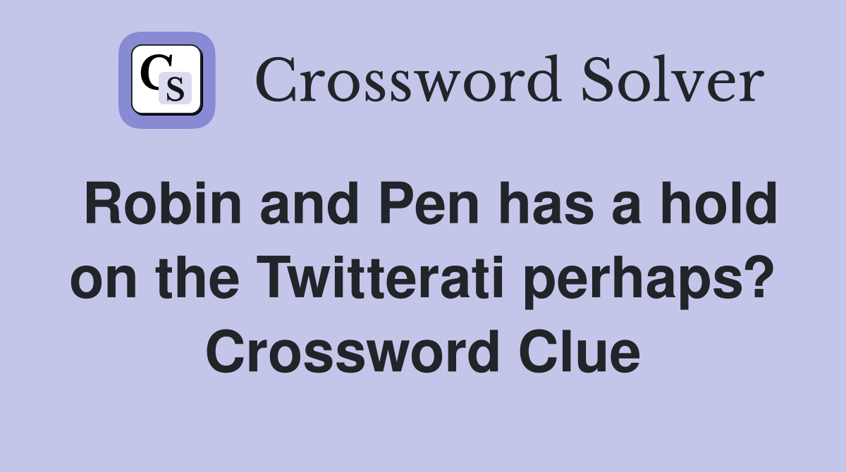 Robin and Pen has a hold on the Twitterati perhaps? Crossword Clue