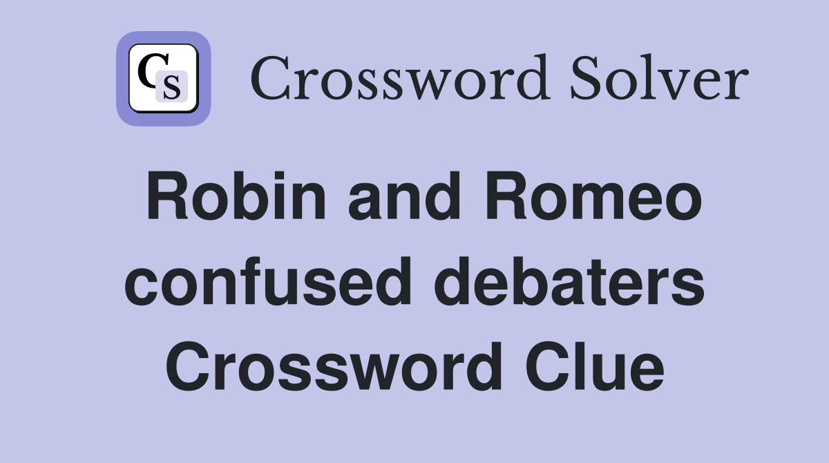Robin and Romeo confused debaters Crossword Clue