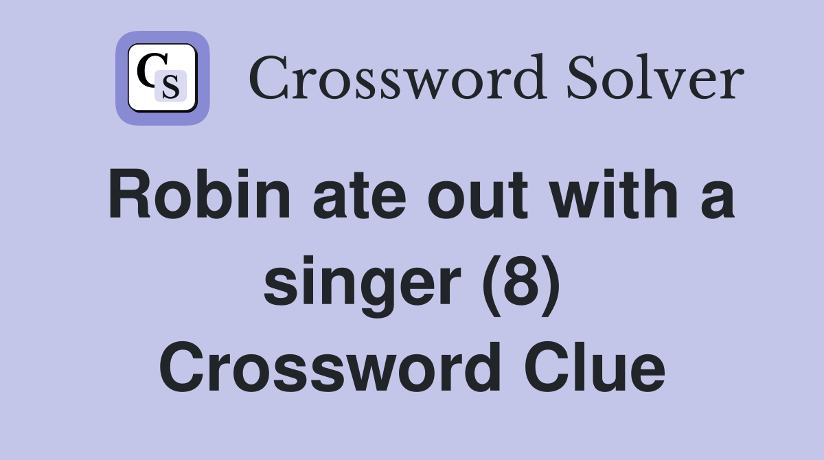 Robin ate out with a singer (8) Crossword Clue