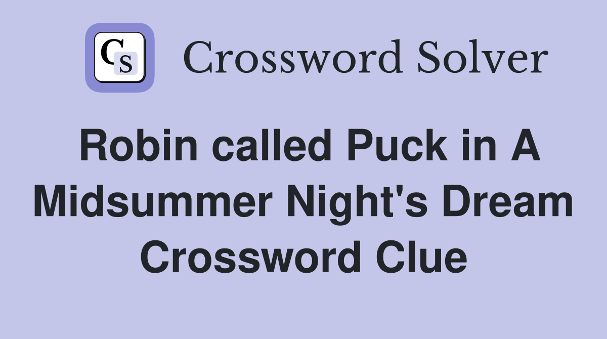 Robin called Puck in A Midsummer Night's Dream Crossword Clue