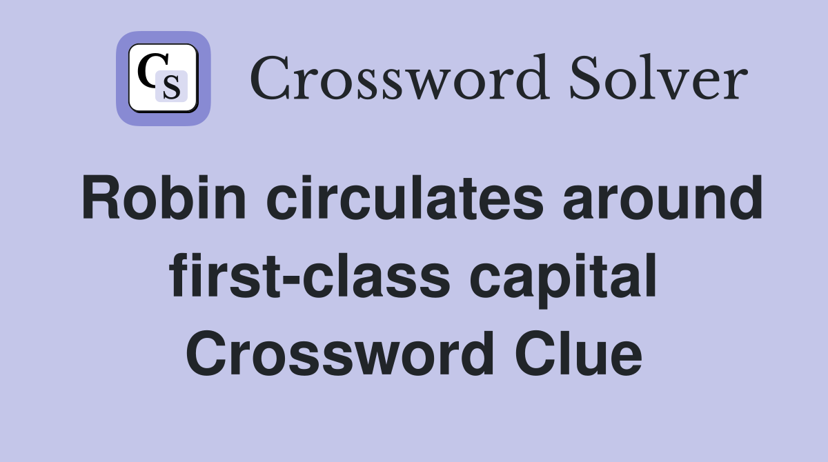 Robin circulates around first-class capital Crossword Clue