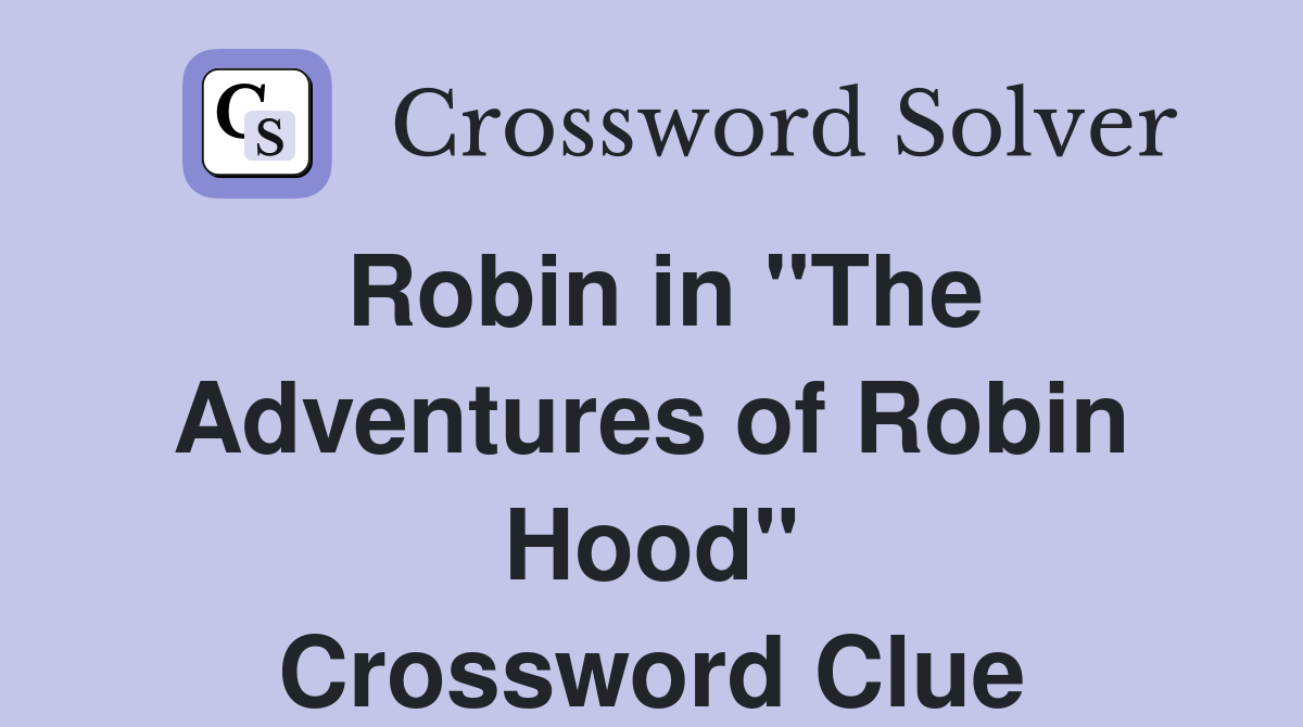 Robin in "The Adventures of Robin Hood" Crossword Clue
