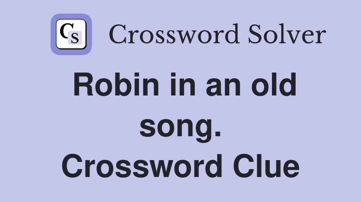 Robin in an old song. Crossword Clue