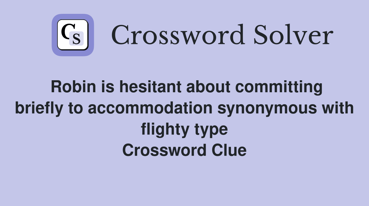 Robin is hesitant about committing briefly to accommodation synonymous with flighty type Crossword Clue