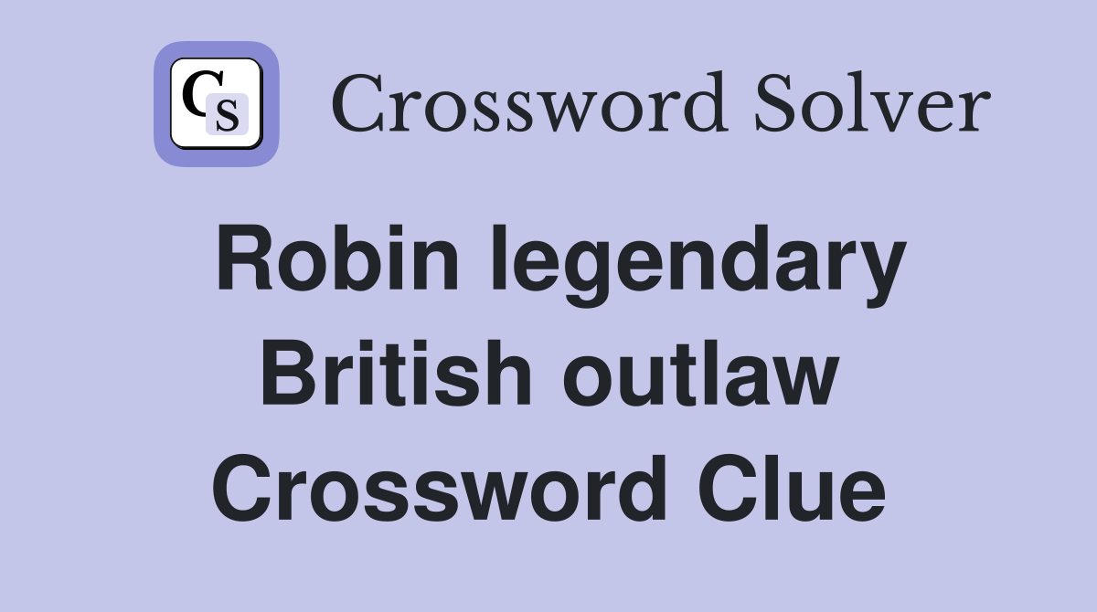 Robin legendary British outlaw Crossword Clue