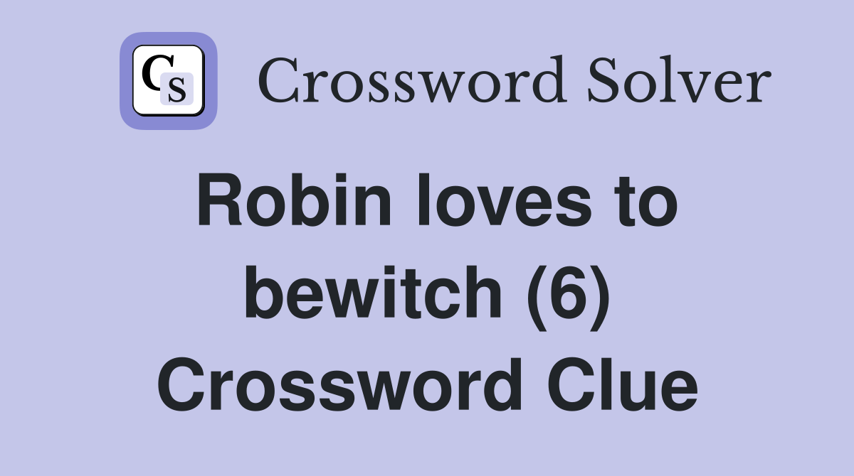 Robin loves to bewitch (6) Crossword Clue