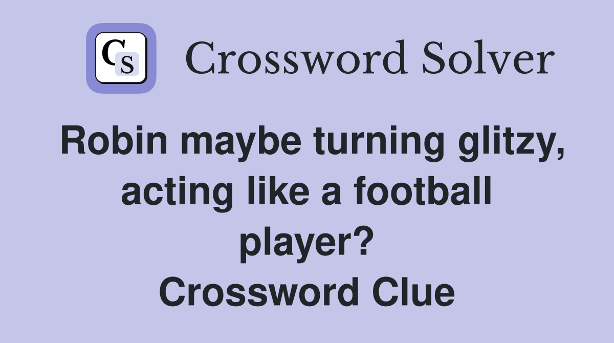 Robin maybe turning glitzy, acting like a football player? Crossword Clue