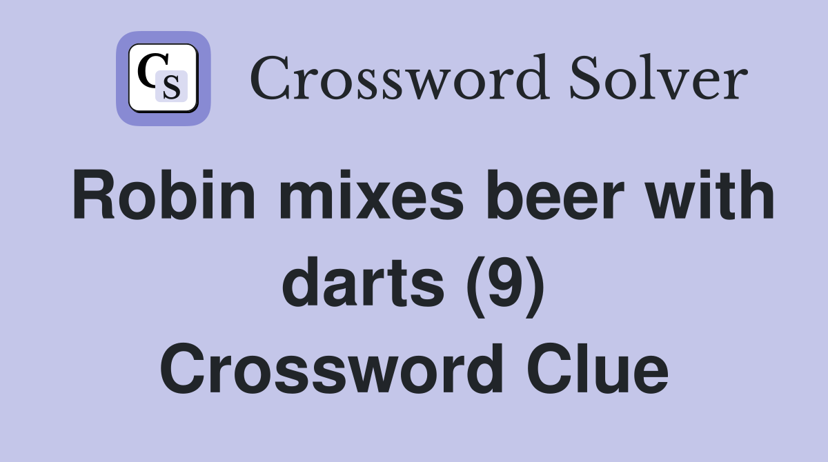 Robin mixes beer with darts (9) Crossword Clue