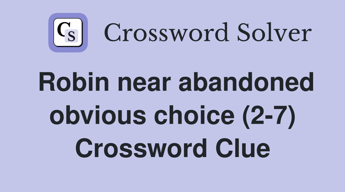 Robin near abandoned obvious choice (2-7) Crossword Clue