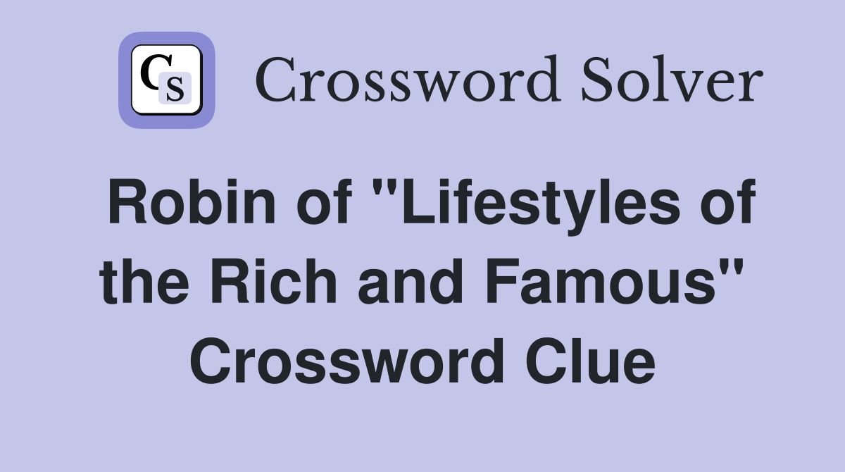 Robin of "Lifestyles of the Rich and Famous" Crossword Clue