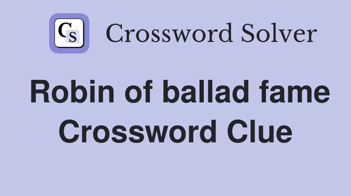 Robin of ballad fame Crossword Clue