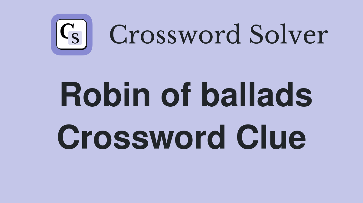 Robin of ballads Crossword Clue