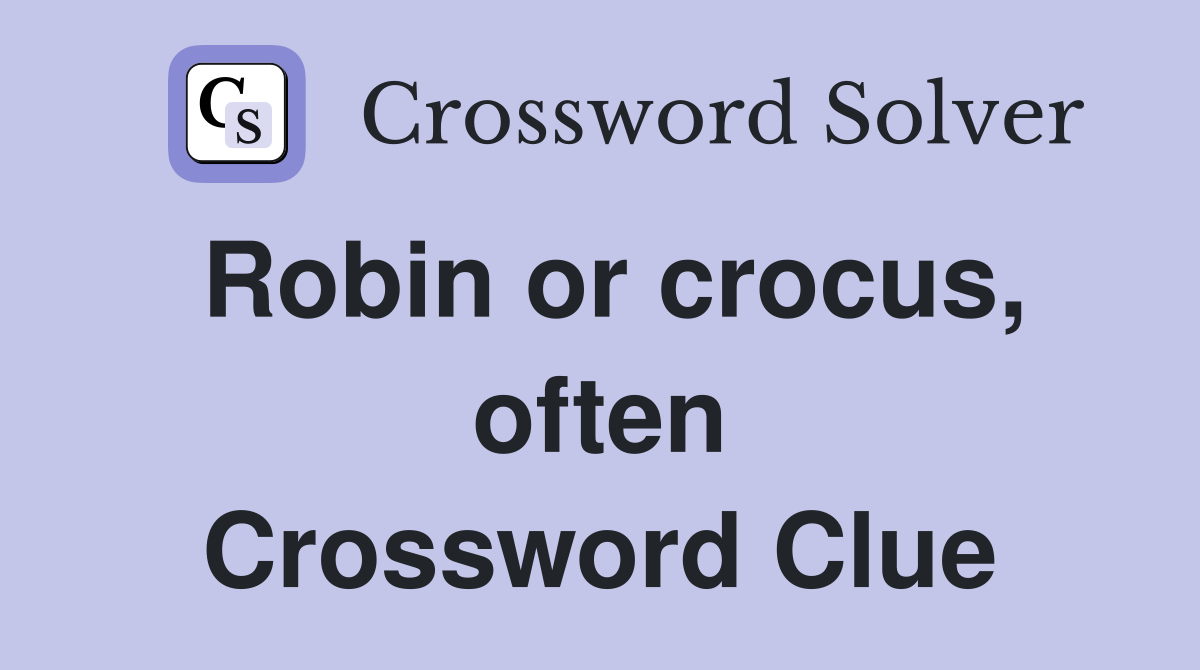 Robin or crocus, often Crossword Clue