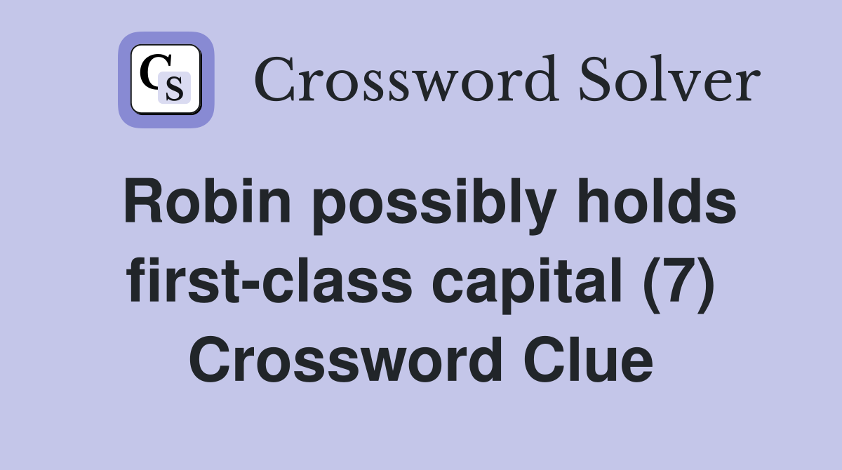 Robin possibly holds first-class capital (7) Crossword Clue