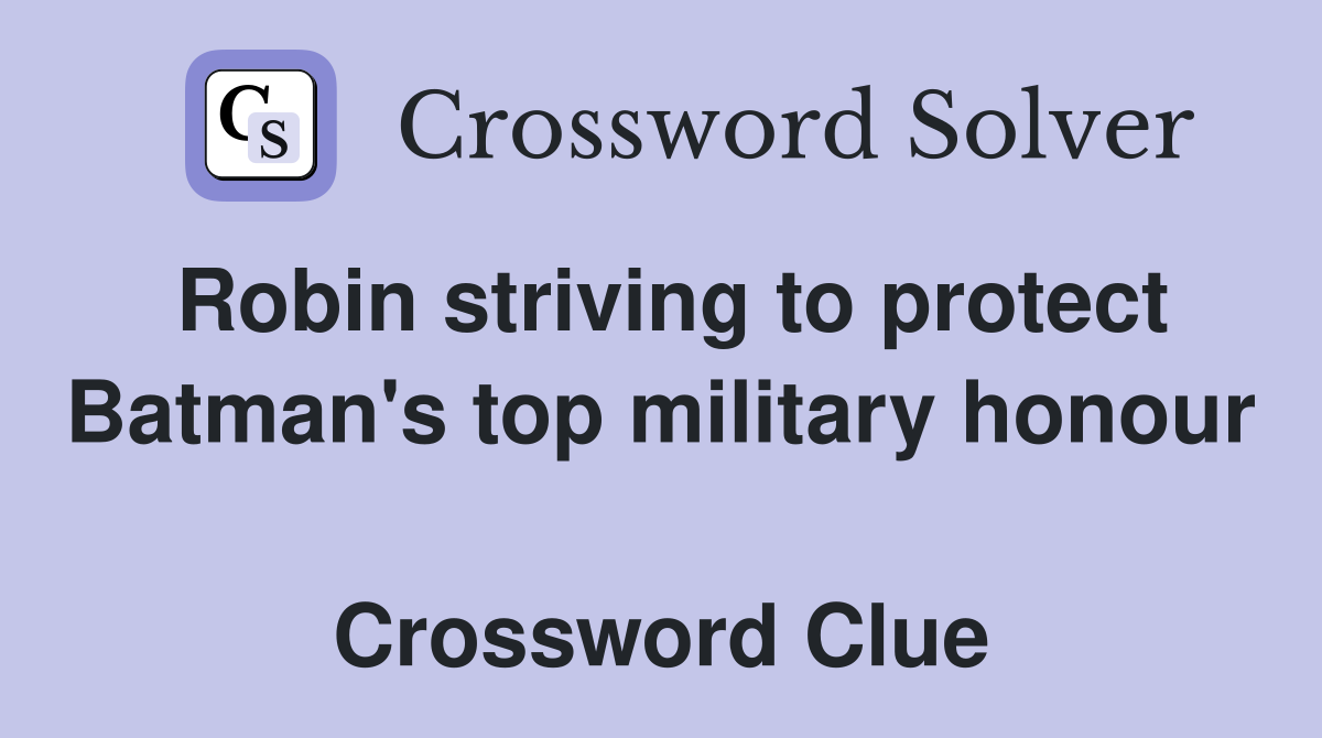 Robin striving to protect Batman's top military honour  Crossword Clue