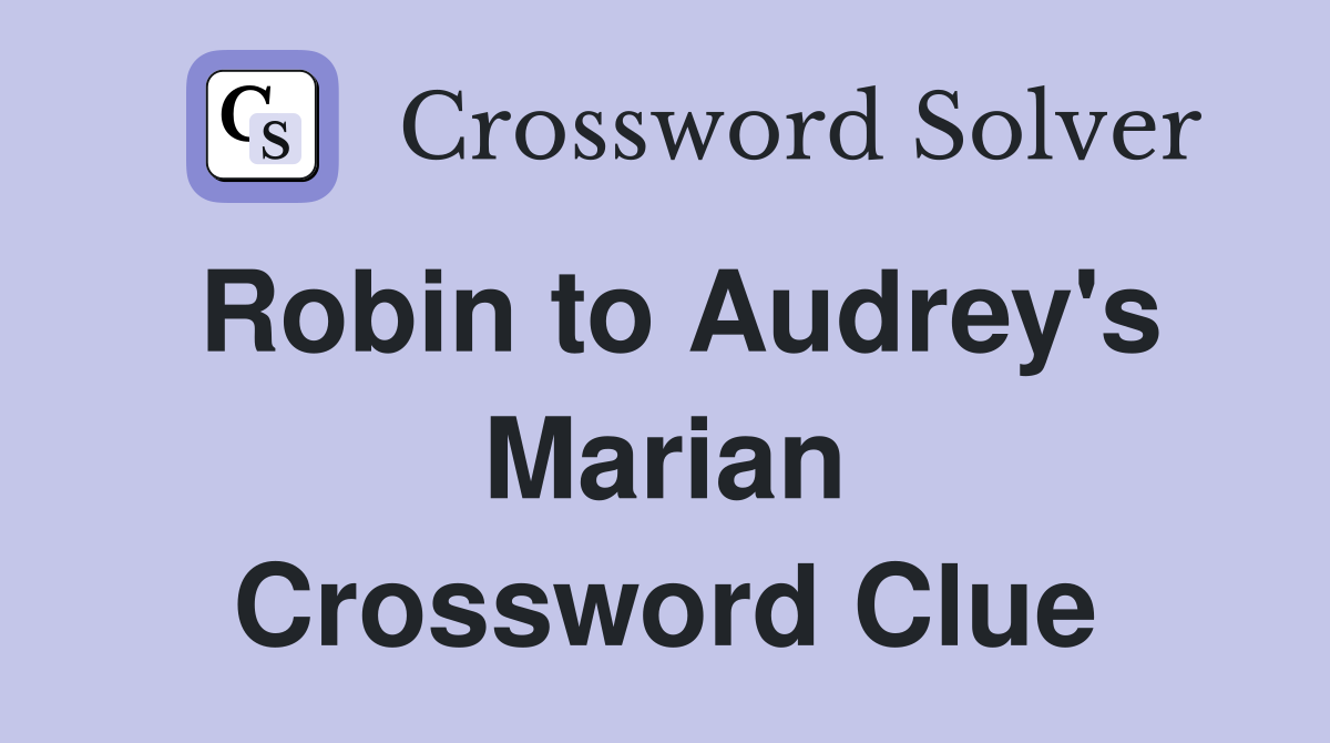 Robin to Audrey's Marian Crossword Clue