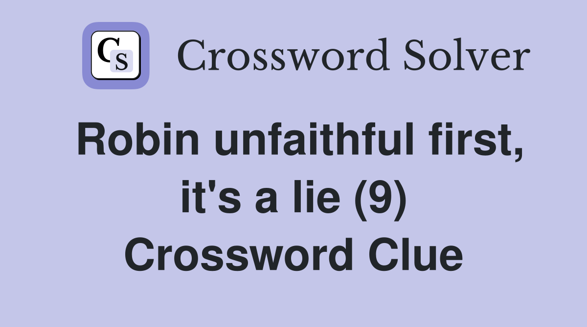 Robin unfaithful first, it's a lie (9) Crossword Clue