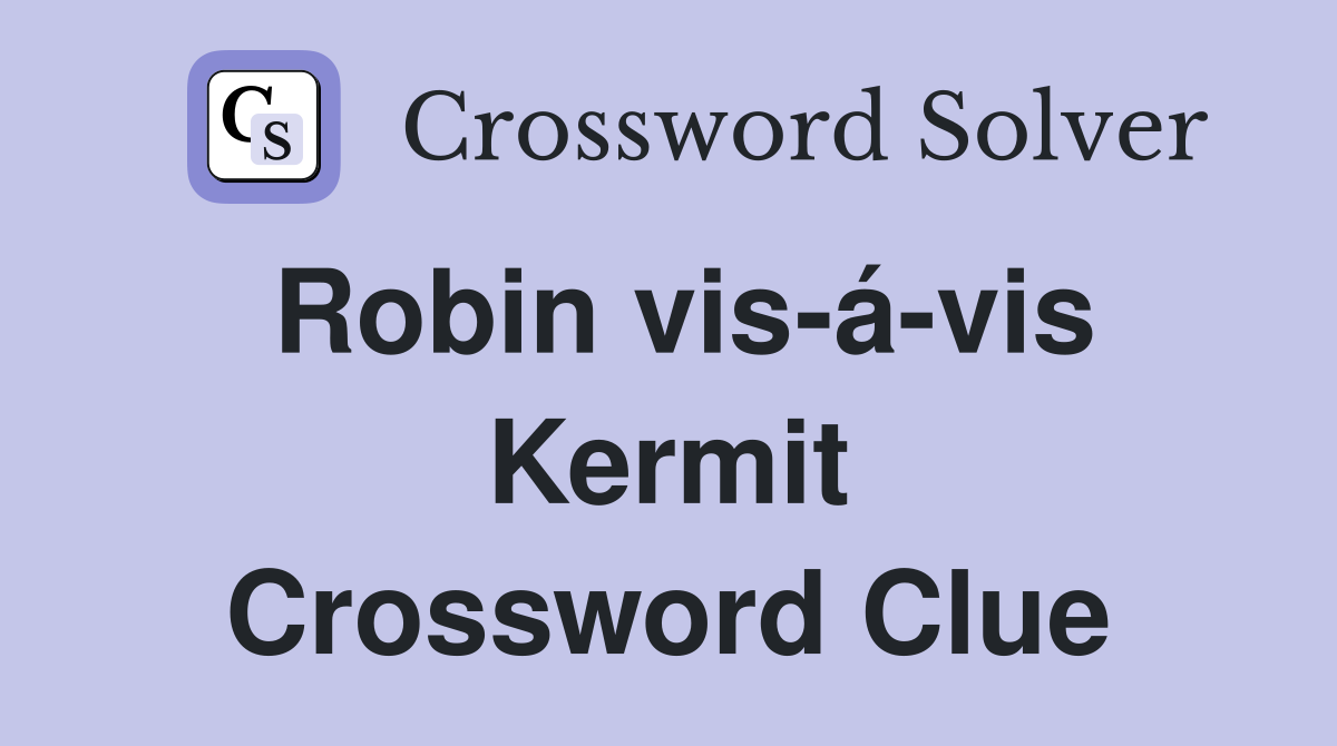 Robin vis-á-vis Kermit Crossword Clue