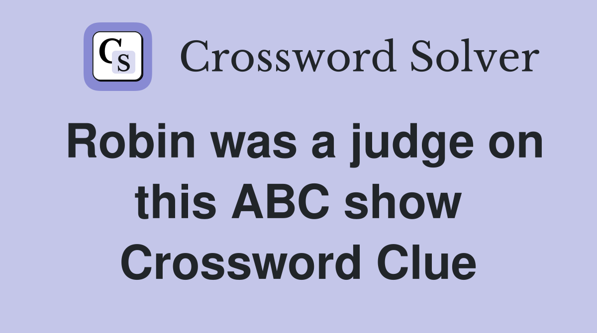 Robin was a judge on this ABC show Crossword Clue